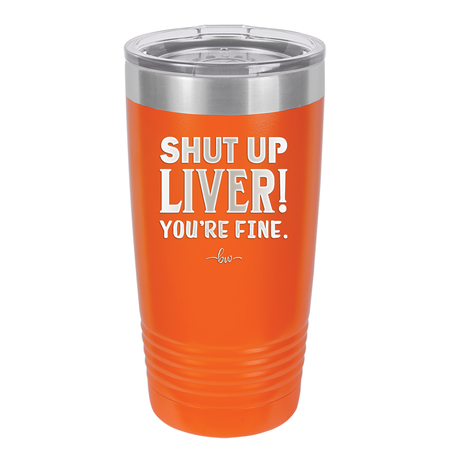 Shut Up Liver, You're Fine - Laser Engraved Stainless Steel Drinkware - 1067 -