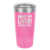 Shut Up Liver, You're Fine - Laser Engraved Stainless Steel Drinkware - 1067 -