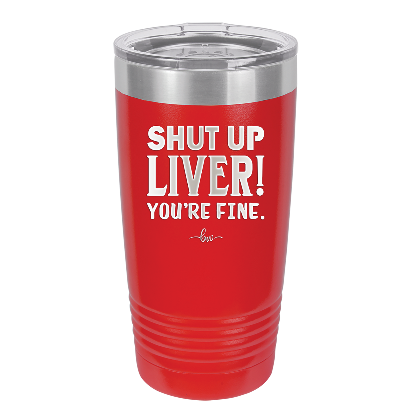 Shut Up Liver, You're Fine - Laser Engraved Stainless Steel Drinkware - 1067 -