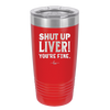 Shut Up Liver, You're Fine - Laser Engraved Stainless Steel Drinkware - 1067 -