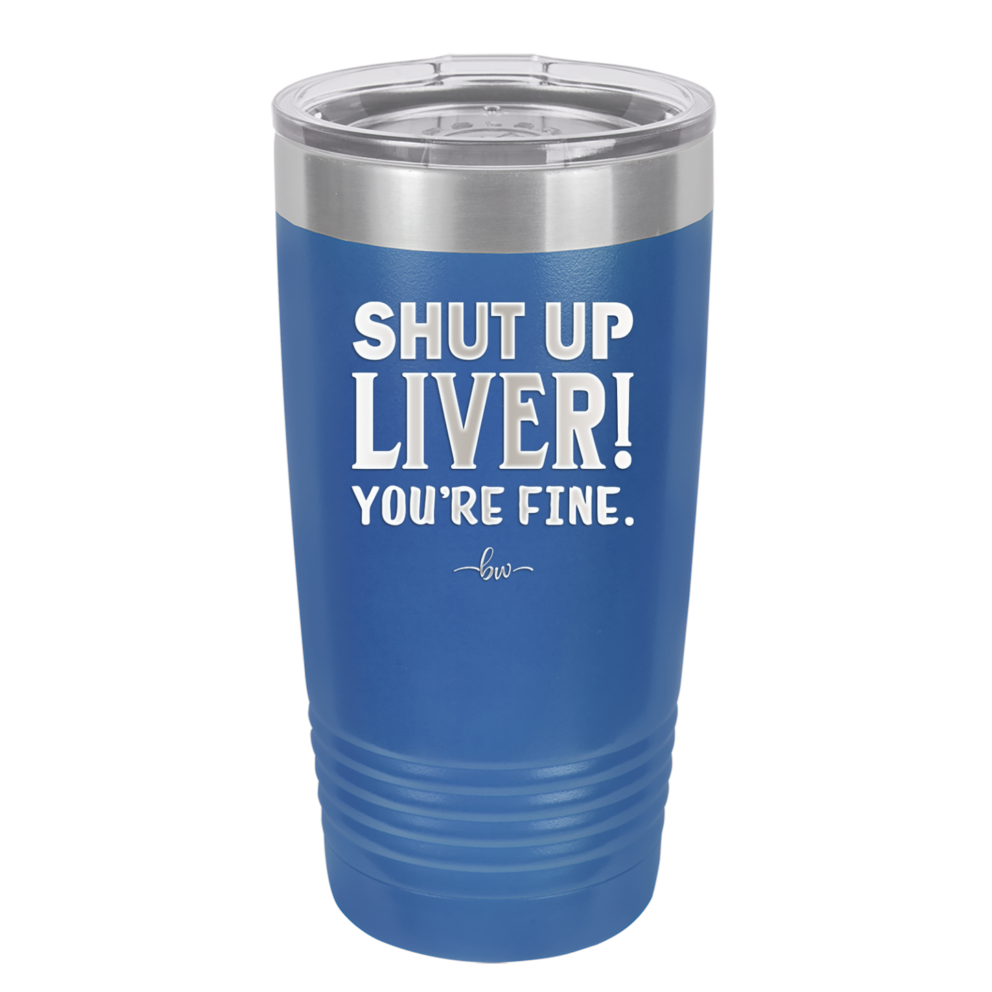 Shut Up Liver, You're Fine - Laser Engraved Stainless Steel Drinkware - 1067 -
