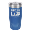 Shut Up Liver, You're Fine - Laser Engraved Stainless Steel Drinkware - 1067 -