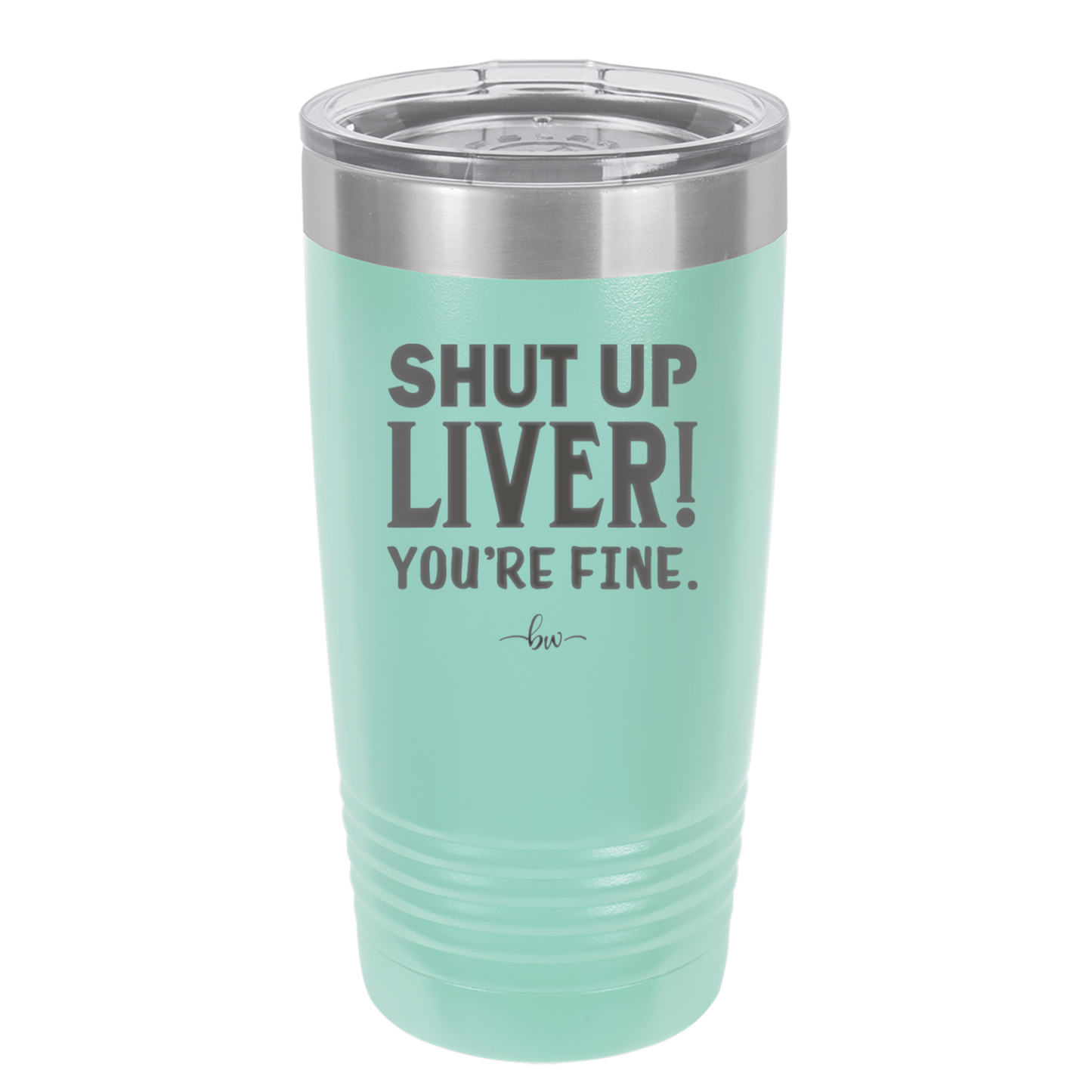 Shut Up Liver, You're Fine - Laser Engraved Stainless Steel Drinkware - 1067 -