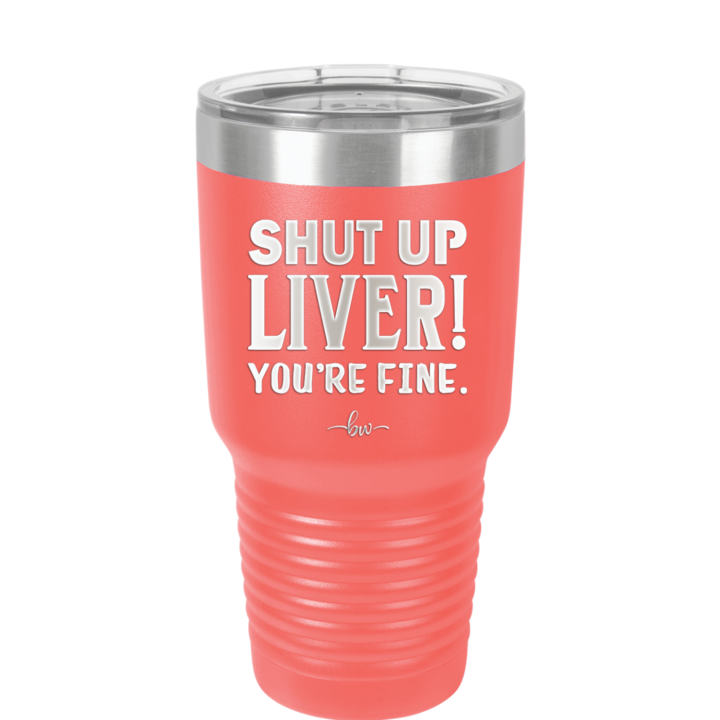 Shut Up Liver, You're Fine - Laser Engraved Stainless Steel Drinkware - 1067 -