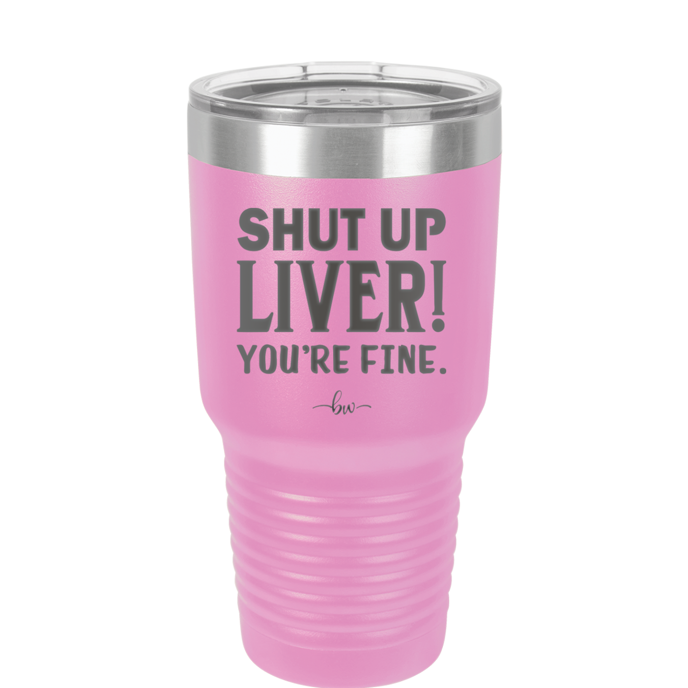 Shut Up Liver, You're Fine - Laser Engraved Stainless Steel Drinkware - 1067 -