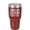 Shut Up Liver, You're Fine - Laser Engraved Stainless Steel Drinkware - 1067 -