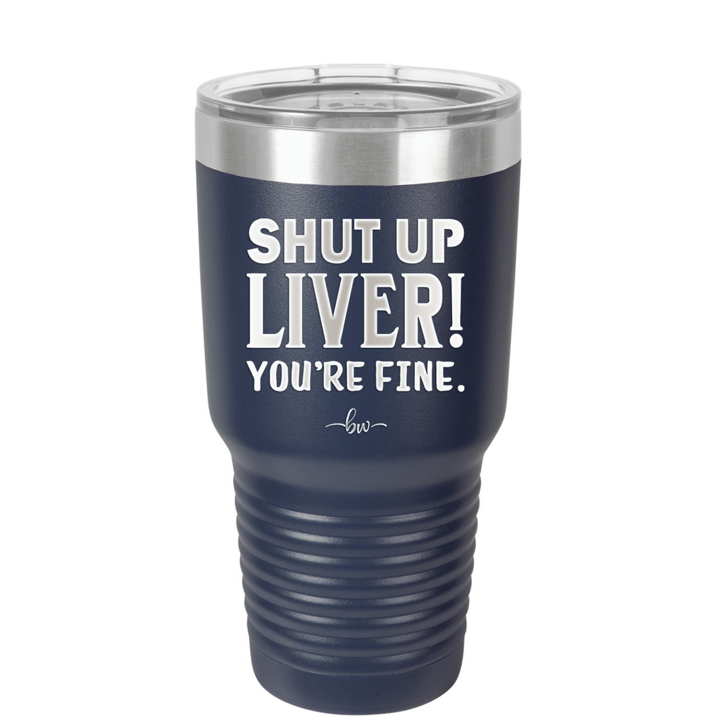 Shut Up Liver, You're Fine - Laser Engraved Stainless Steel Drinkware - 1067 -