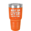 Shut Up Liver, You're Fine - Laser Engraved Stainless Steel Drinkware - 1067 -