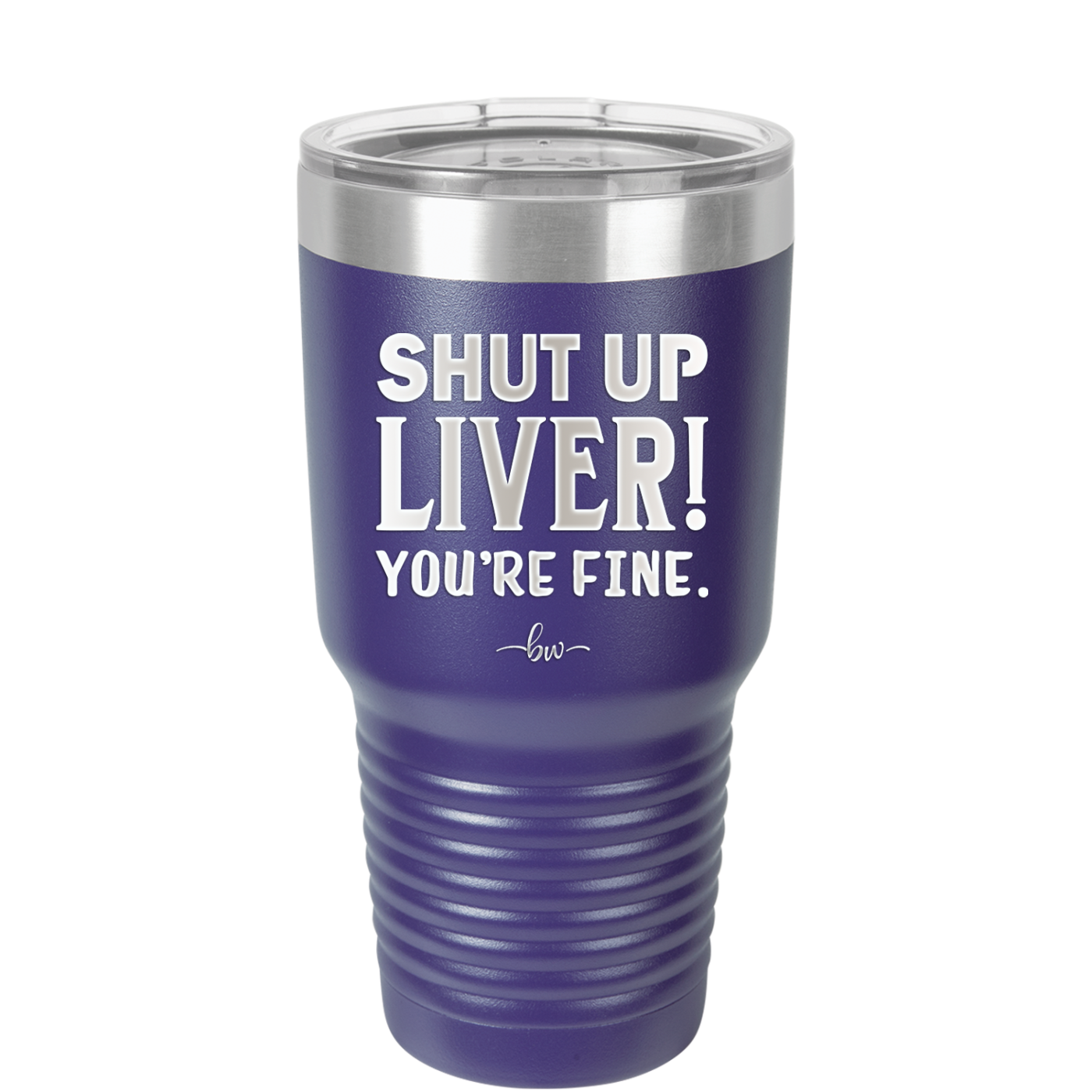 Shut Up Liver, You're Fine - Laser Engraved Stainless Steel Drinkware - 1067 -