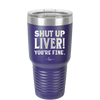 Shut Up Liver, You're Fine - Laser Engraved Stainless Steel Drinkware - 1067 -