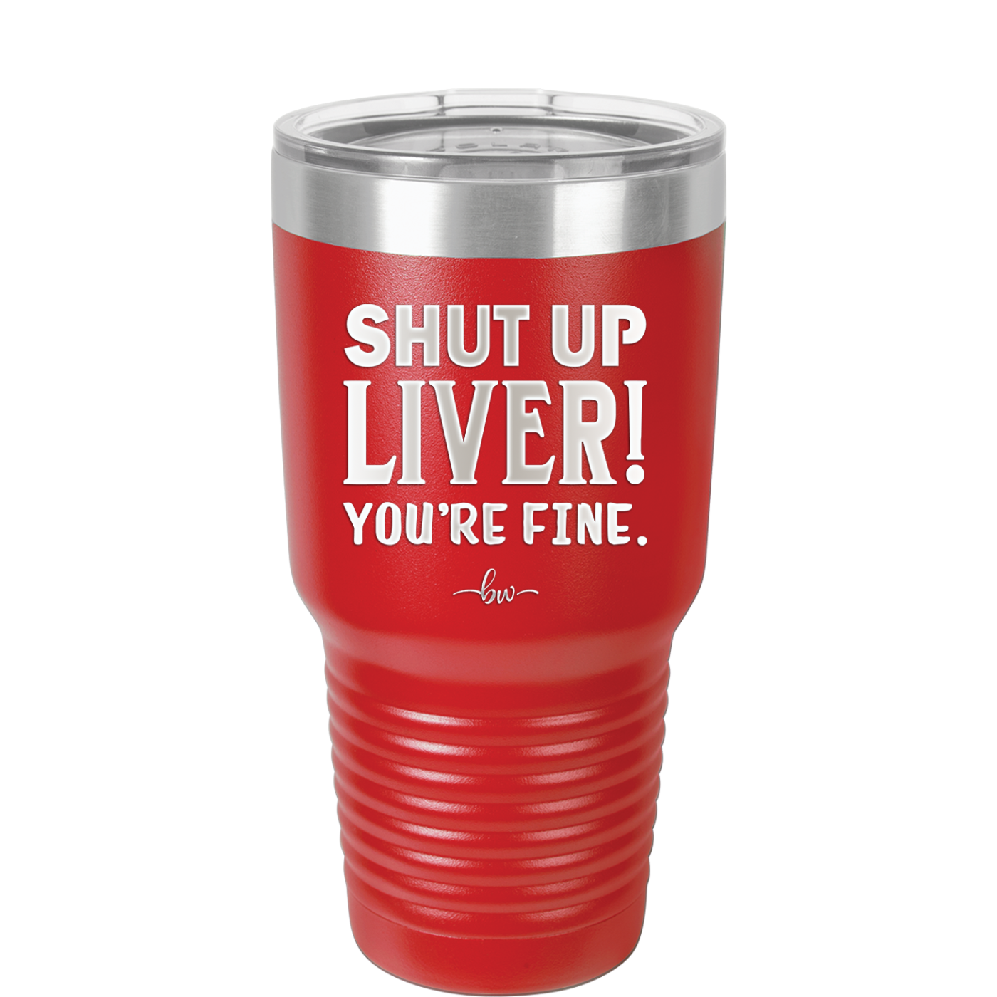 Shut Up Liver, You're Fine - Laser Engraved Stainless Steel Drinkware - 1067 -