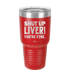 Shut Up Liver, You're Fine - Laser Engraved Stainless Steel Drinkware - 1067 -