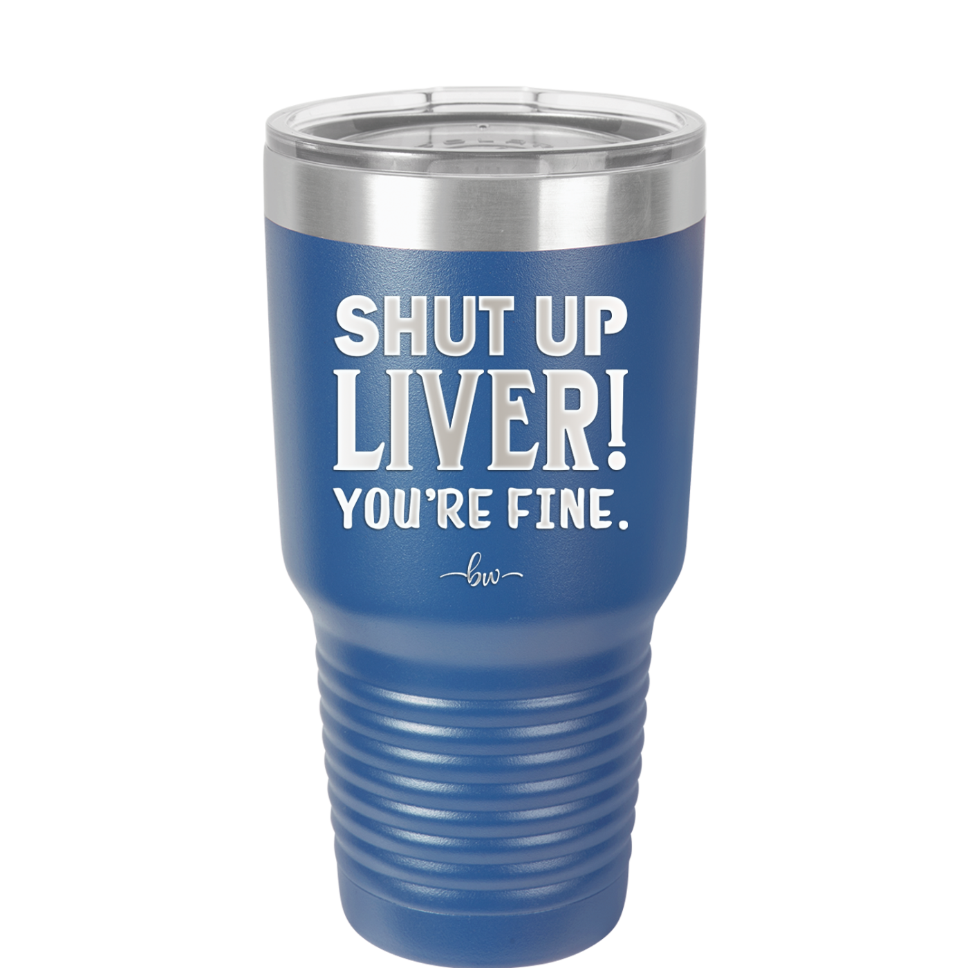 Shut Up Liver, You're Fine - Laser Engraved Stainless Steel Drinkware - 1067 -