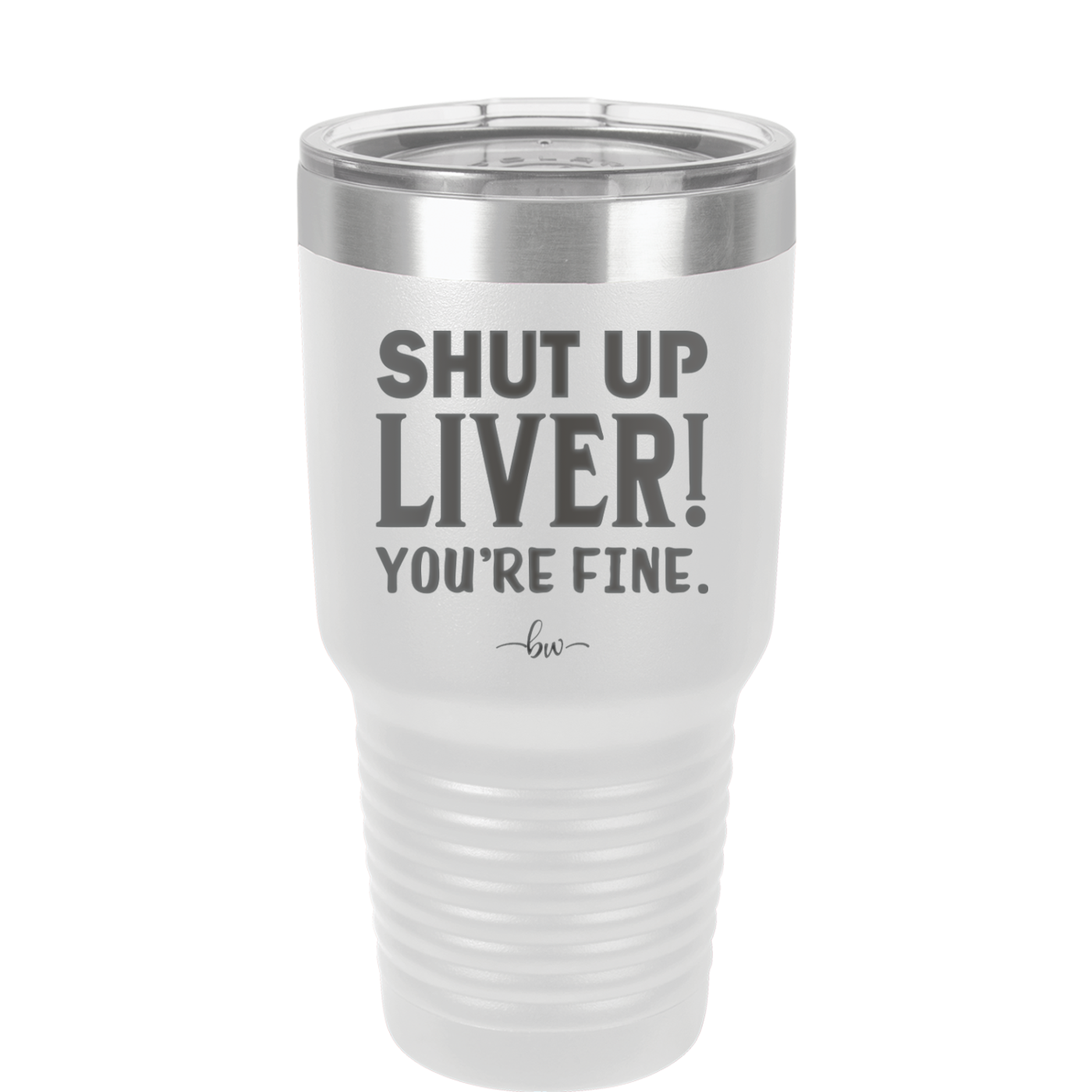 Shut Up Liver, You're Fine - Laser Engraved Stainless Steel Drinkware - 1067 -