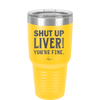 Shut Up Liver, You're Fine - Laser Engraved Stainless Steel Drinkware - 1067 -