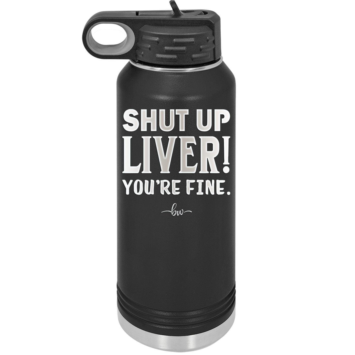 Shut Up Liver, You're Fine - Laser Engraved Stainless Steel Drinkware - 1067 -