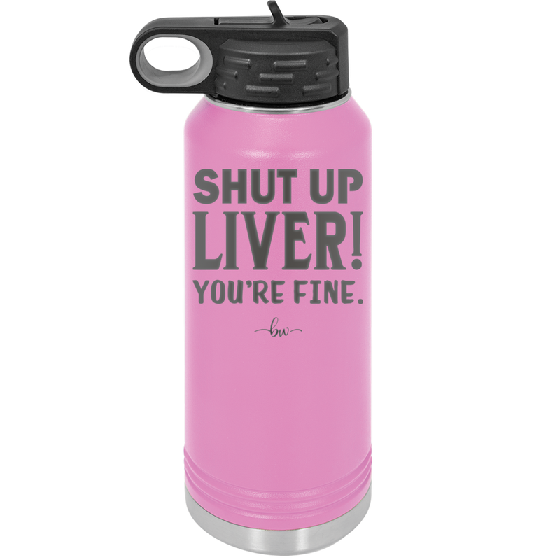 Shut Up Liver, You're Fine - Laser Engraved Stainless Steel Drinkware - 1067 -