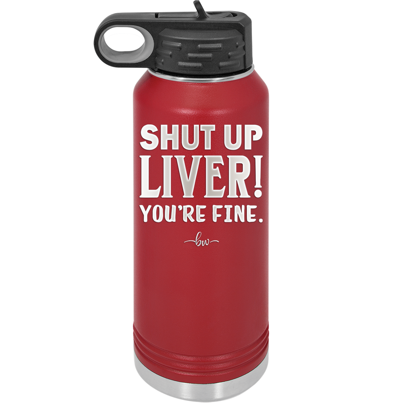 Shut Up Liver, You're Fine - Laser Engraved Stainless Steel Drinkware - 1067 -