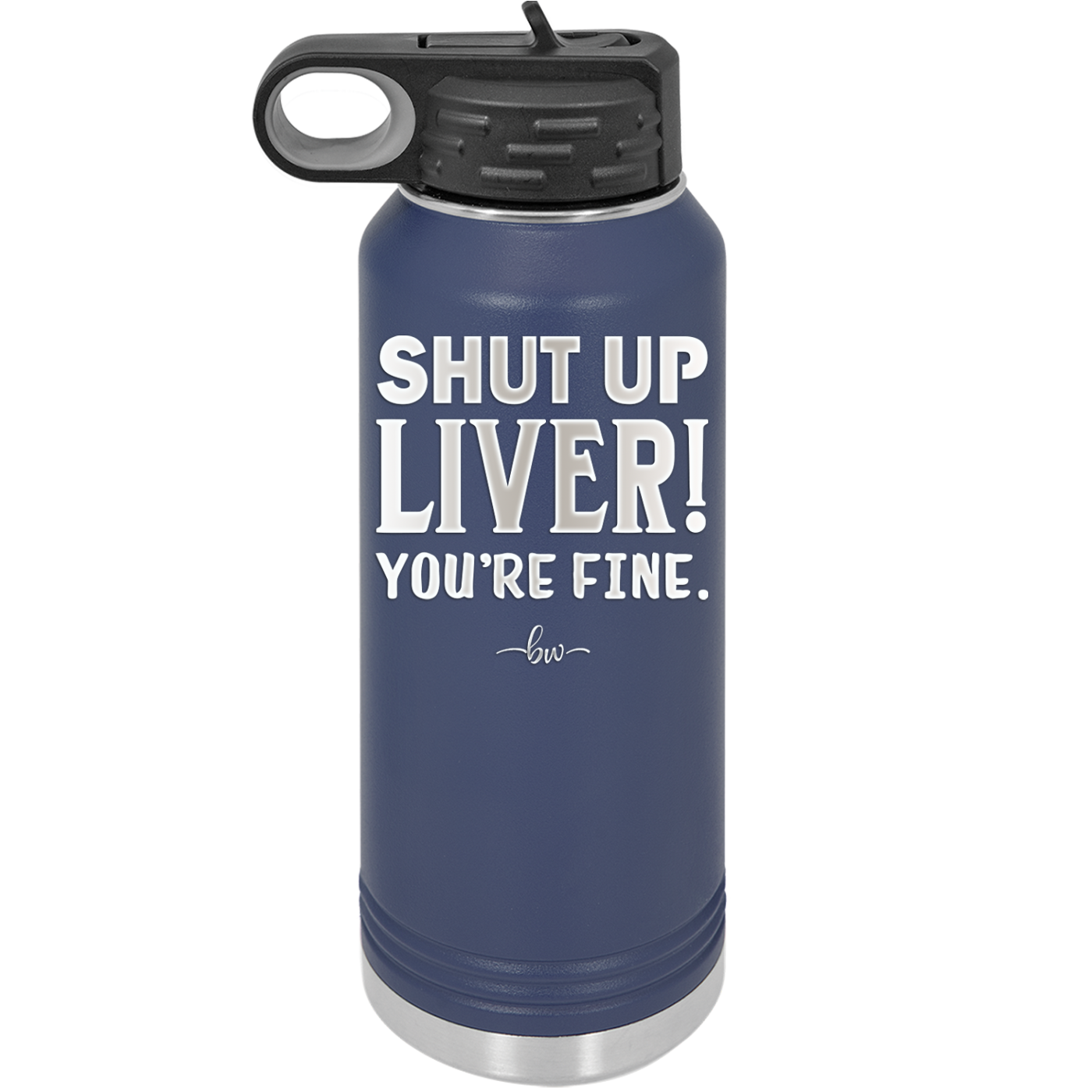 Shut Up Liver, You're Fine - Laser Engraved Stainless Steel Drinkware - 1067 -