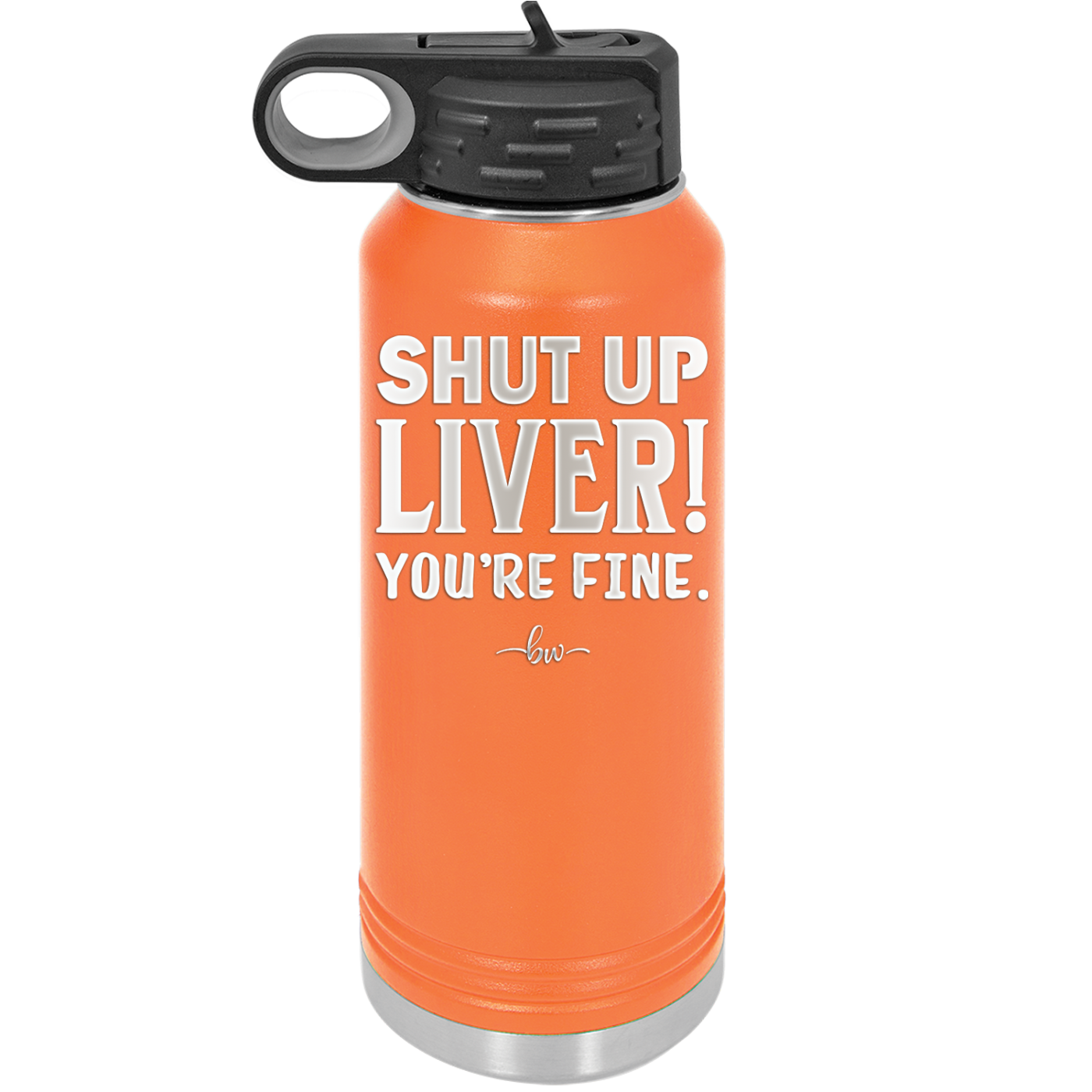 Shut Up Liver, You're Fine - Laser Engraved Stainless Steel Drinkware - 1067 -