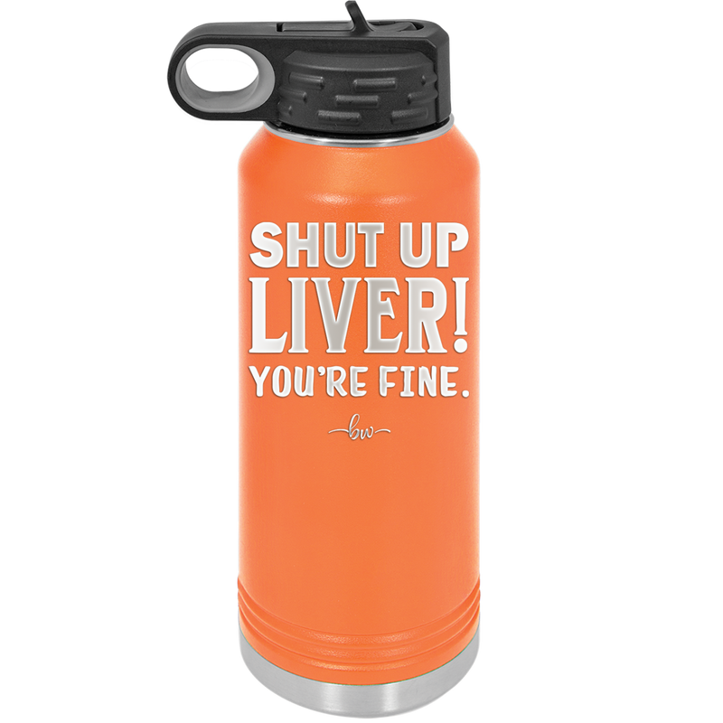 Shut Up Liver, You're Fine - Laser Engraved Stainless Steel Drinkware - 1067 -