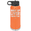 Shut Up Liver, You're Fine - Laser Engraved Stainless Steel Drinkware - 1067 -