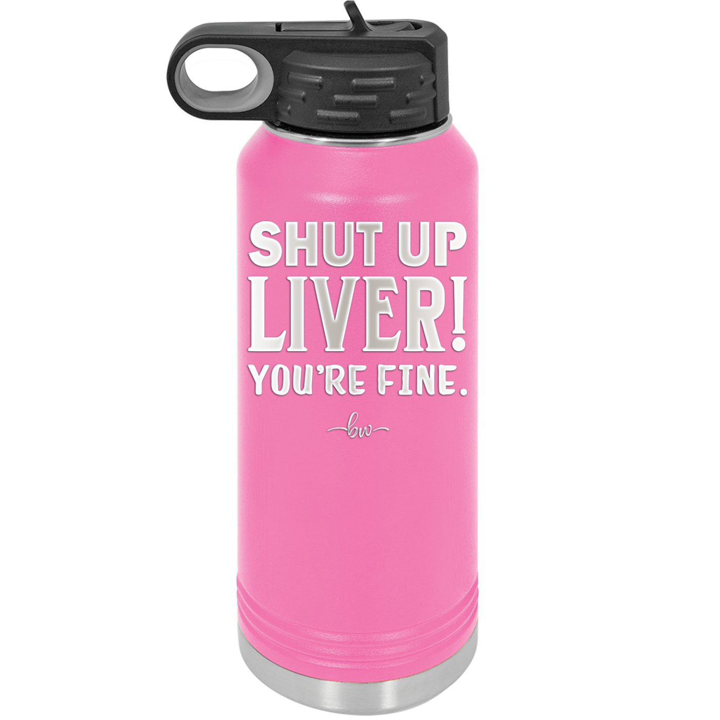 Shut Up Liver, You're Fine - Laser Engraved Stainless Steel Drinkware - 1067 -
