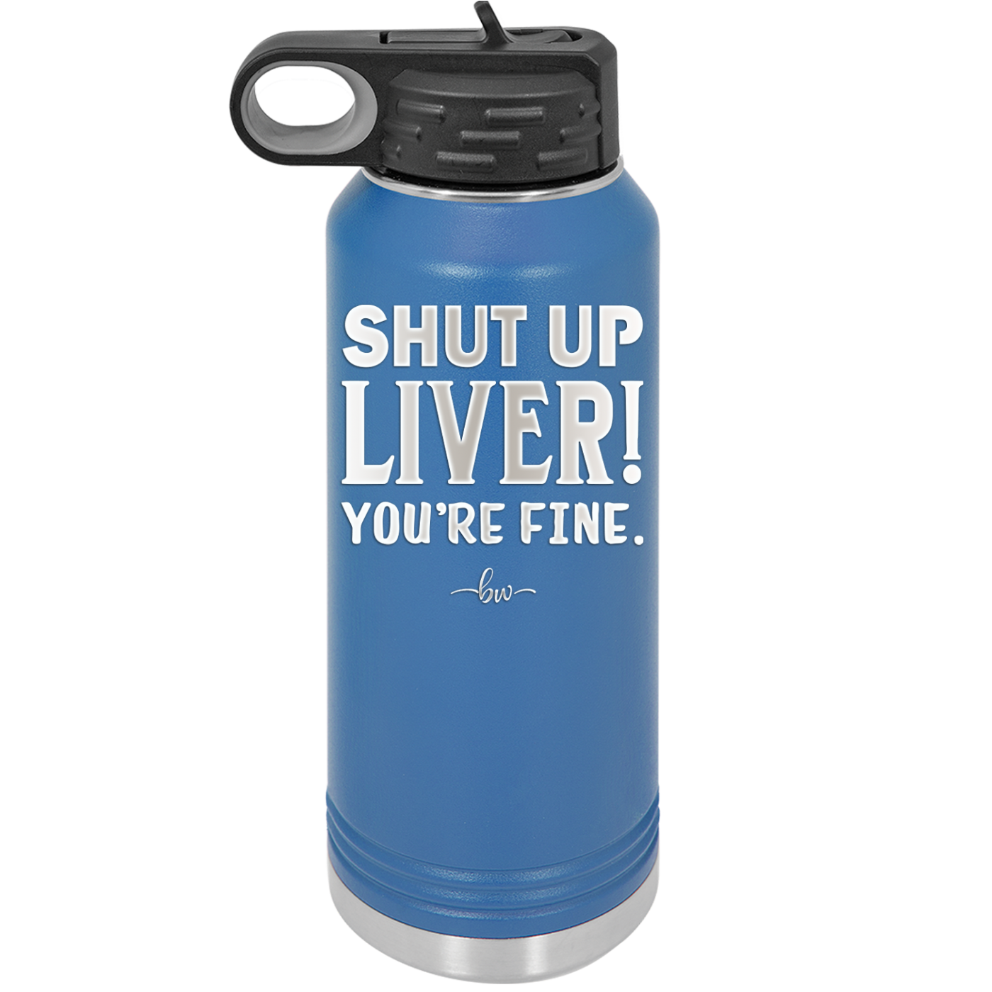 Shut Up Liver, You're Fine - Laser Engraved Stainless Steel Drinkware - 1067 -