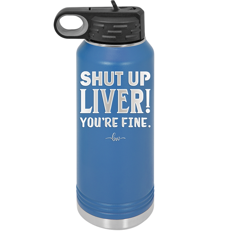 Shut Up Liver, You're Fine - Laser Engraved Stainless Steel Drinkware - 1067 -