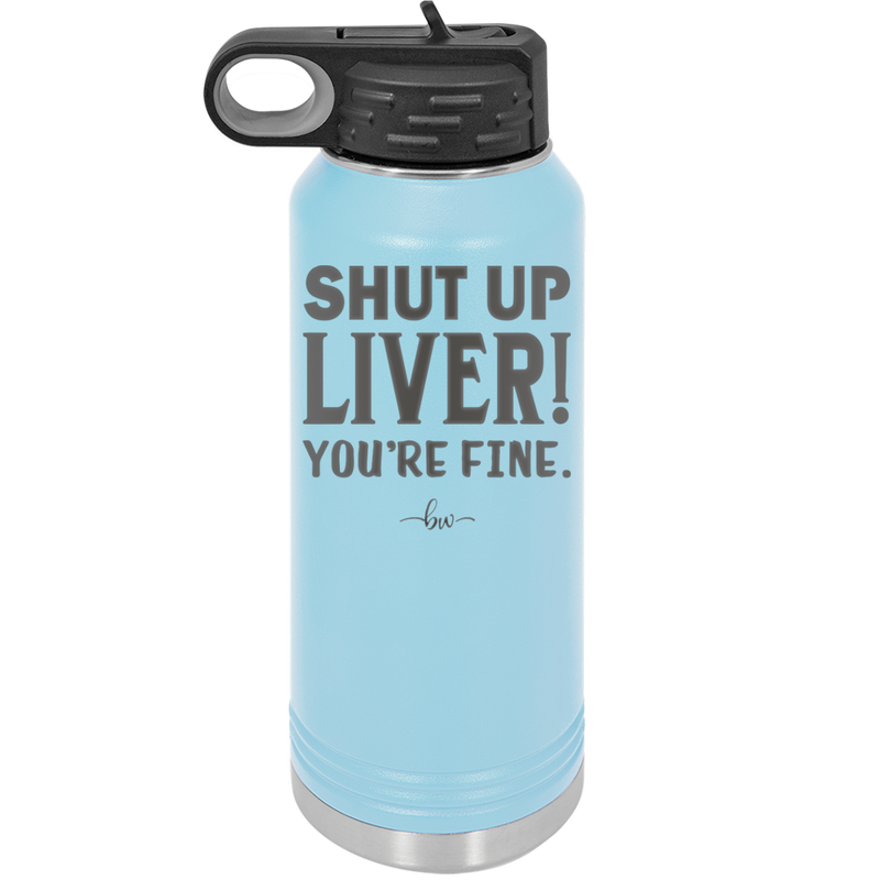 Shut Up Liver, You're Fine - Laser Engraved Stainless Steel Drinkware - 1067 -