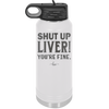Shut Up Liver, You're Fine - Laser Engraved Stainless Steel Drinkware - 1067 -
