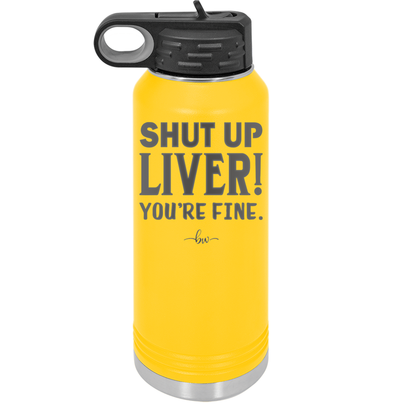 Shut Up Liver, You're Fine - Laser Engraved Stainless Steel Drinkware - 1067 -