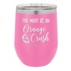 This Might Be Orange Crush - Laser Engraved Stainless Steel Drinkware - 1069 -