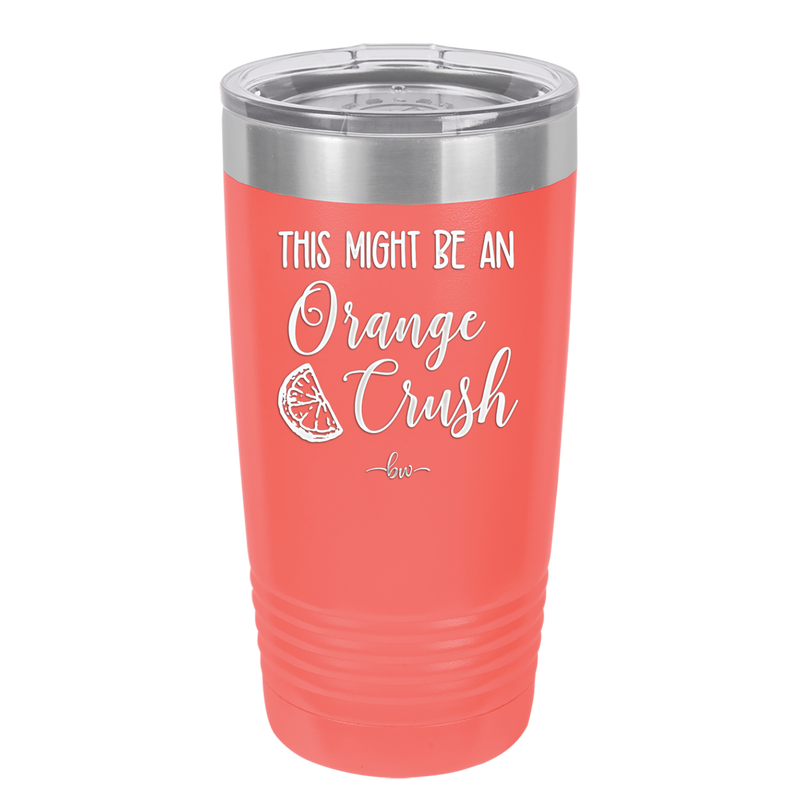 This Might Be Orange Crush - Laser Engraved Stainless Steel Drinkware - 1069 -