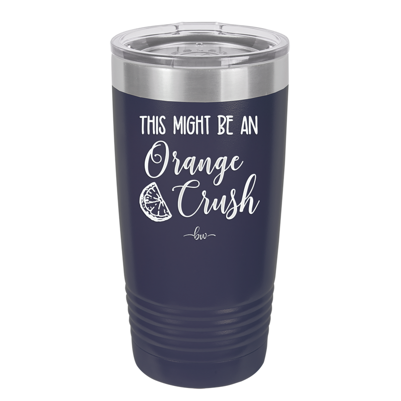 This Might Be Orange Crush - Laser Engraved Stainless Steel Drinkware - 1069 -