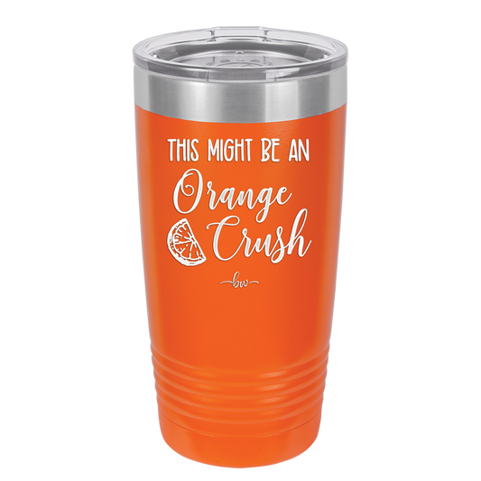 This Might Be Orange Crush - Laser Engraved Stainless Steel Drinkware - 1069 -