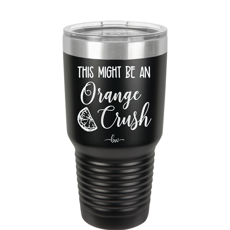 This Might Be Orange Crush - Laser Engraved Stainless Steel Drinkware - 1069 -