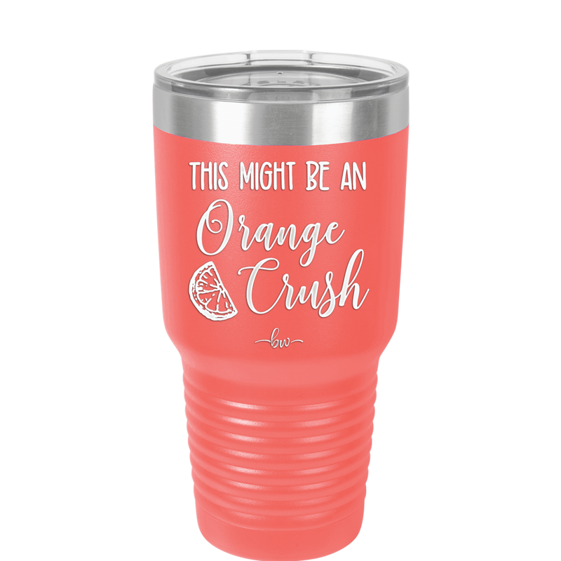This Might Be Orange Crush - Laser Engraved Stainless Steel Drinkware - 1069 -