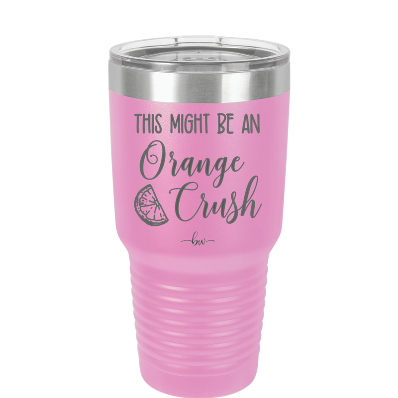 This Might Be Orange Crush - Laser Engraved Stainless Steel Drinkware - 1069 -