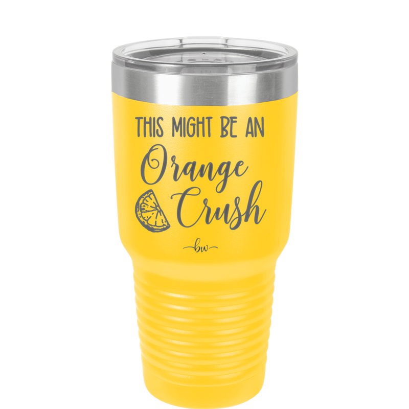 This Might Be Orange Crush - Laser Engraved Stainless Steel Drinkware - 1069 -