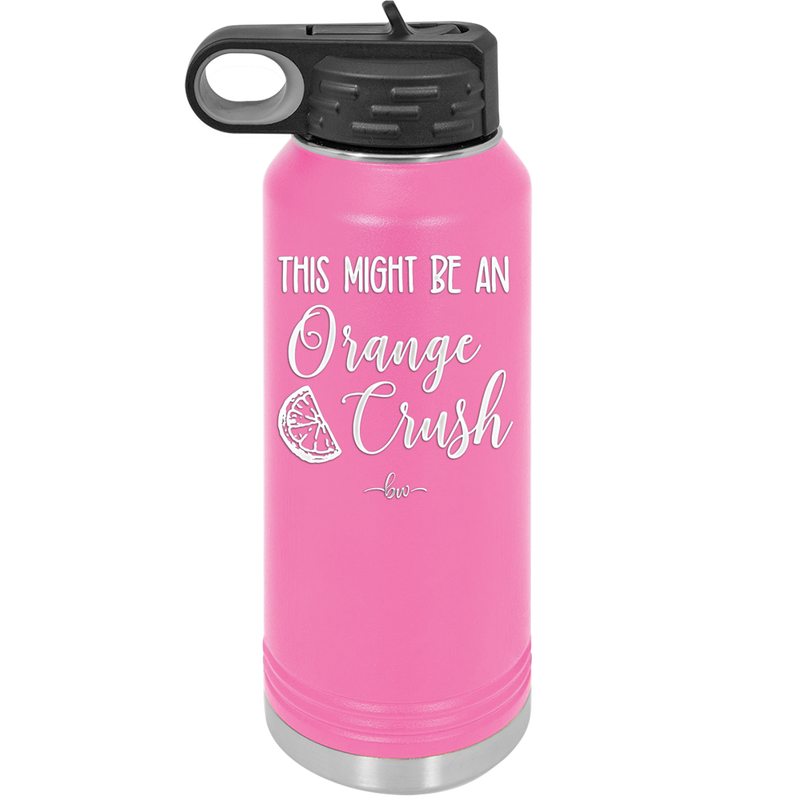 This Might Be Orange Crush - Laser Engraved Stainless Steel Drinkware - 1069 -