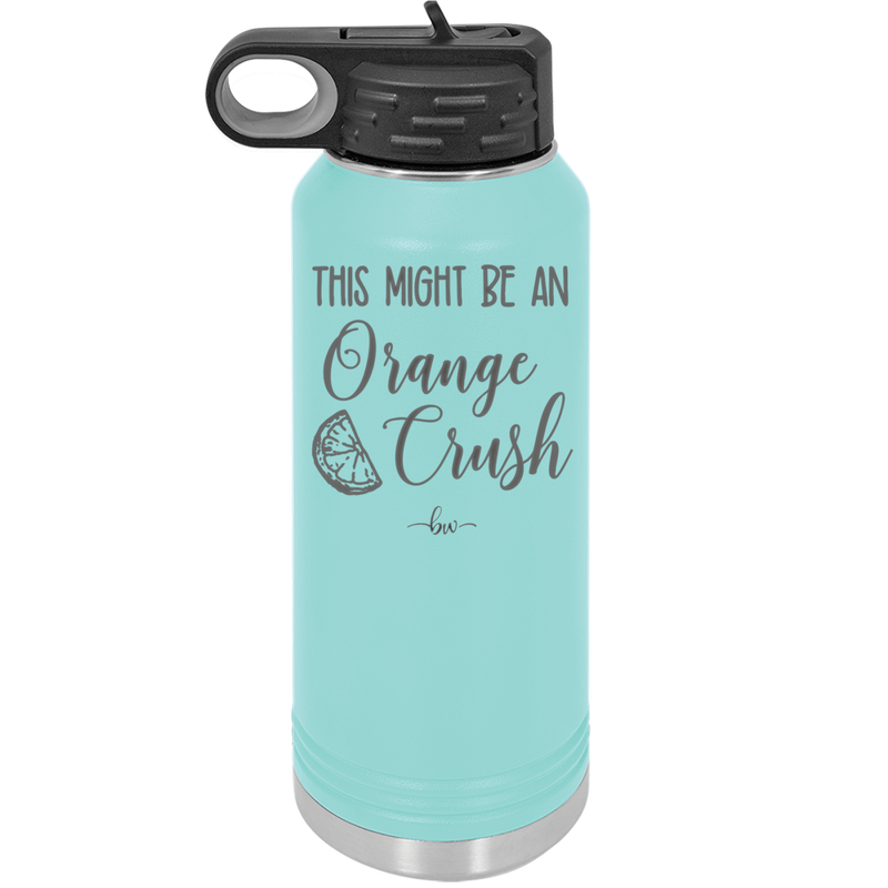 This Might Be Orange Crush - Laser Engraved Stainless Steel Drinkware - 1069 -
