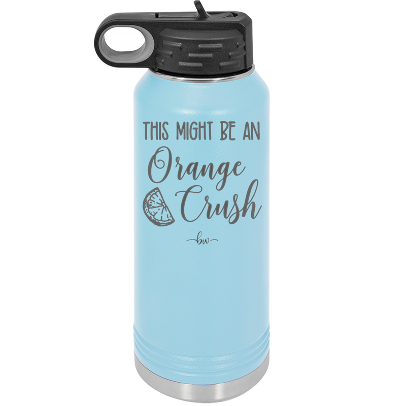 This Might Be Orange Crush - Laser Engraved Stainless Steel Drinkware - 1069 -