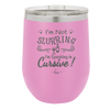 I'm not Slurring I'm Speaking in Cursive - Laser Engraved Stainless Steel Drinkware - 1072 -
