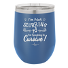 I'm not Slurring I'm Speaking in Cursive - Laser Engraved Stainless Steel Drinkware - 1072 -