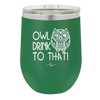 Owl Drink to That - Laser Engraved Stainless Steel Drinkware - 1077 -