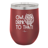 Owl Drink to That - Laser Engraved Stainless Steel Drinkware - 1077 -