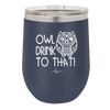 Owl Drink to That - Laser Engraved Stainless Steel Drinkware - 1077 -