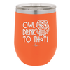 Owl Drink to That - Laser Engraved Stainless Steel Drinkware - 1077 -