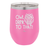Owl Drink to That - Laser Engraved Stainless Steel Drinkware - 1077 -